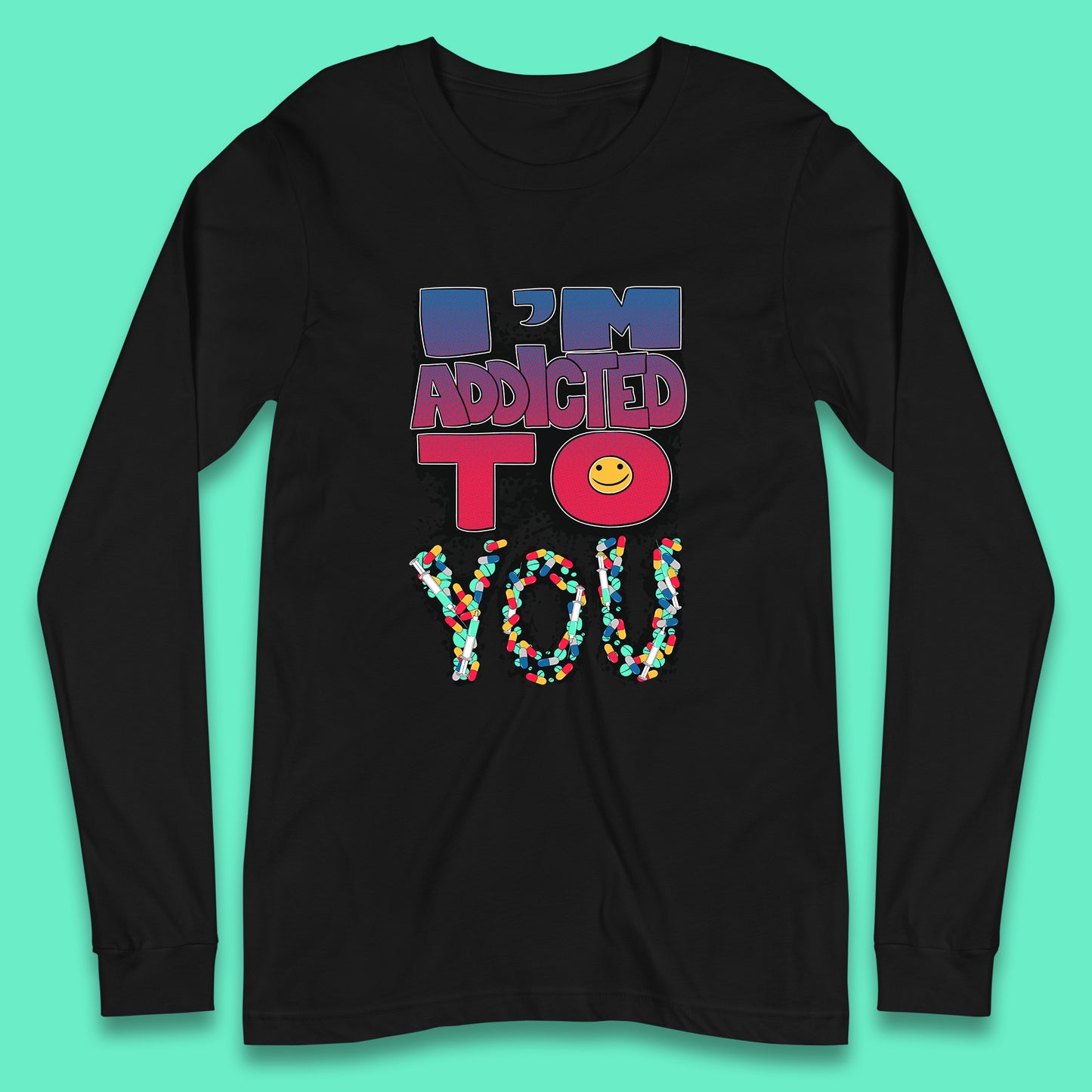 I'm Addicted You Pills Funny Pharmacy Saying Medicine Pharmacist Mental Health Chill Pills Long Sleeve T Shirt