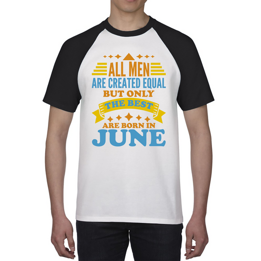 All Men Are Created Equal But Only The Best Are Born In June Funny Birthday Quote Baseball T Shirt
