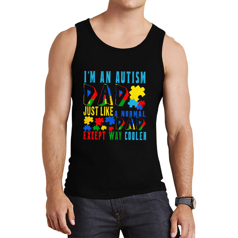 I'm An Autism Dad Just Like A Normal Dad Except Way Cooler Autism Awareness Month Proud Dad Autism Support Tank Top