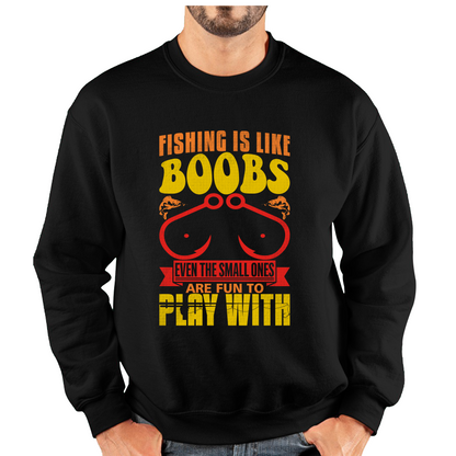 Fishing Is Like Boobs Even The Small Ones Are Fun To Play With Funny Sarcastic Fisherman Unisex Sweatshirt