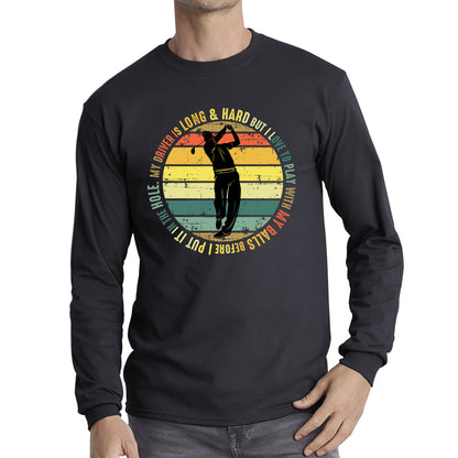 My Driver Is Long And Hard But I Love To Play With My Balls Before I Put It In The Hole Vintage Golfer Funny Joke  Long Sleeve T Shirt