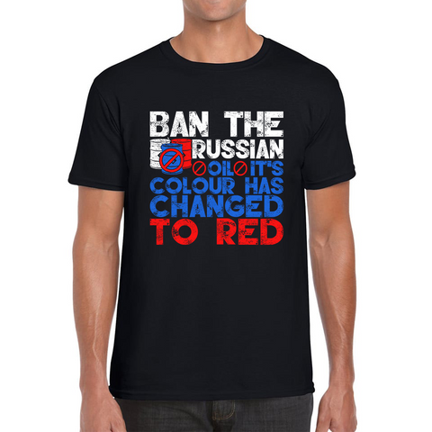 Ban The Russian Oil It's Colour Has Changed To Red Anti Russian Oil Stand With Ukraine Mens Tee Top