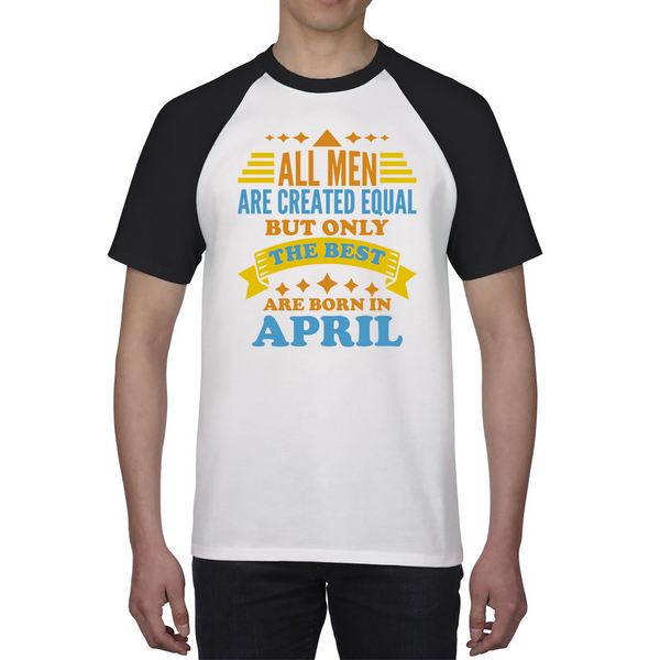 All Men Are Created Equal But Only The Best Are Born In April Funny Birthday Quote Baseball T Shirt
