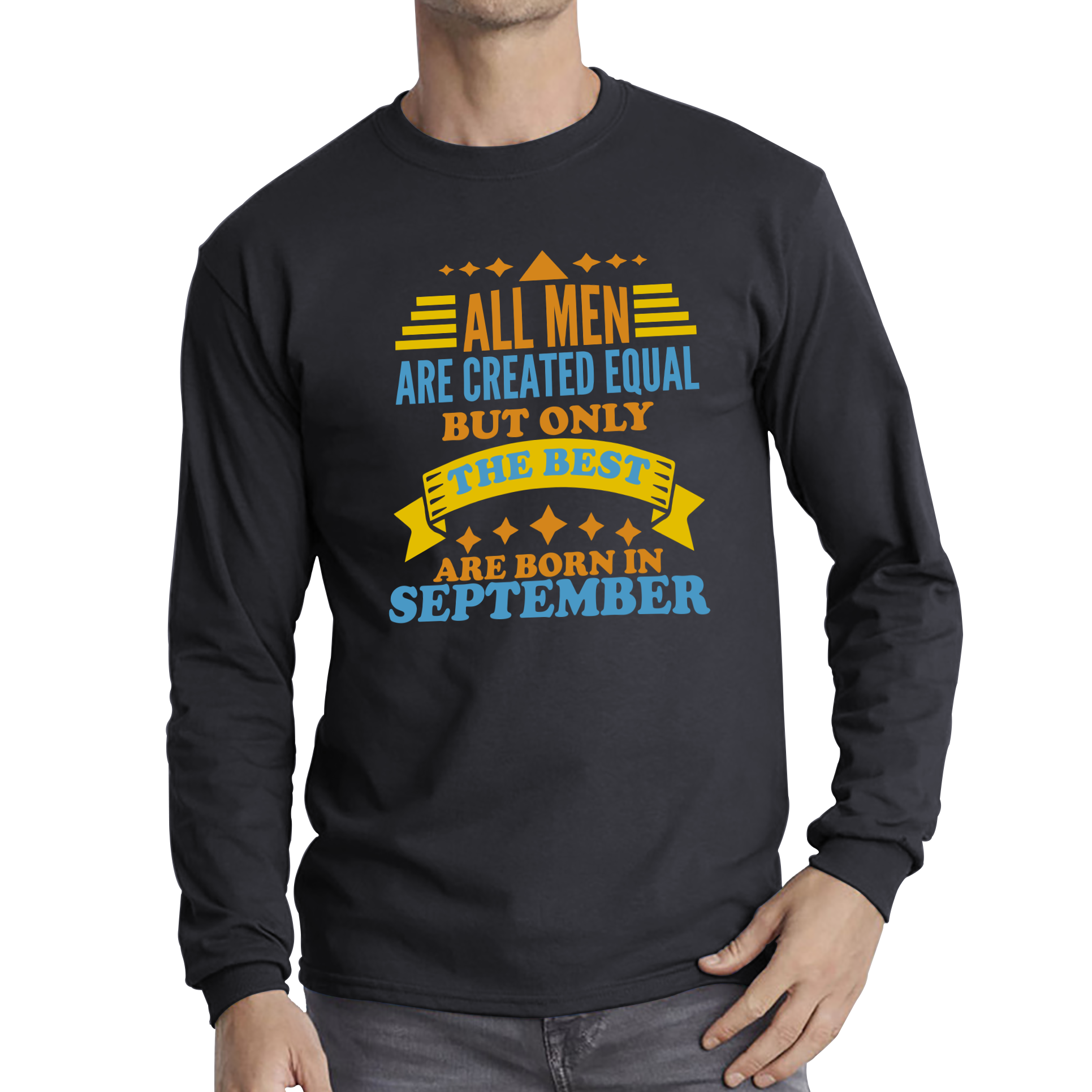 All Men Are Created Equal But Only The Best Are Born In September Funny Birthday Quote Long Sleeve T Shirt