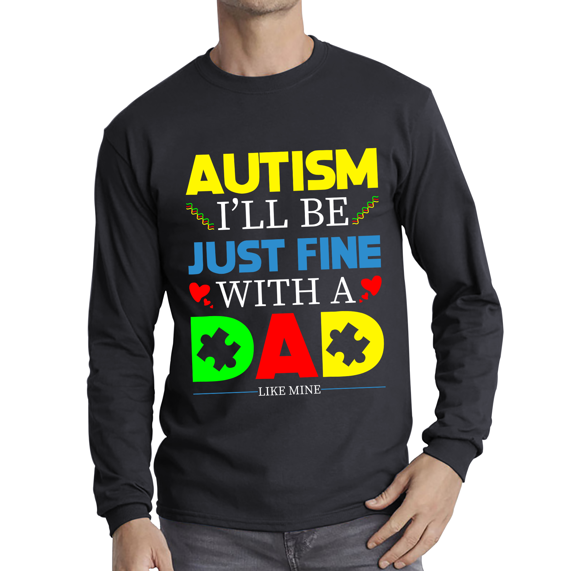 I'LL BE JUST FINE WITH A DAD LIKE MINE AUTISM AWARENESS Long Sleeve T Shirt