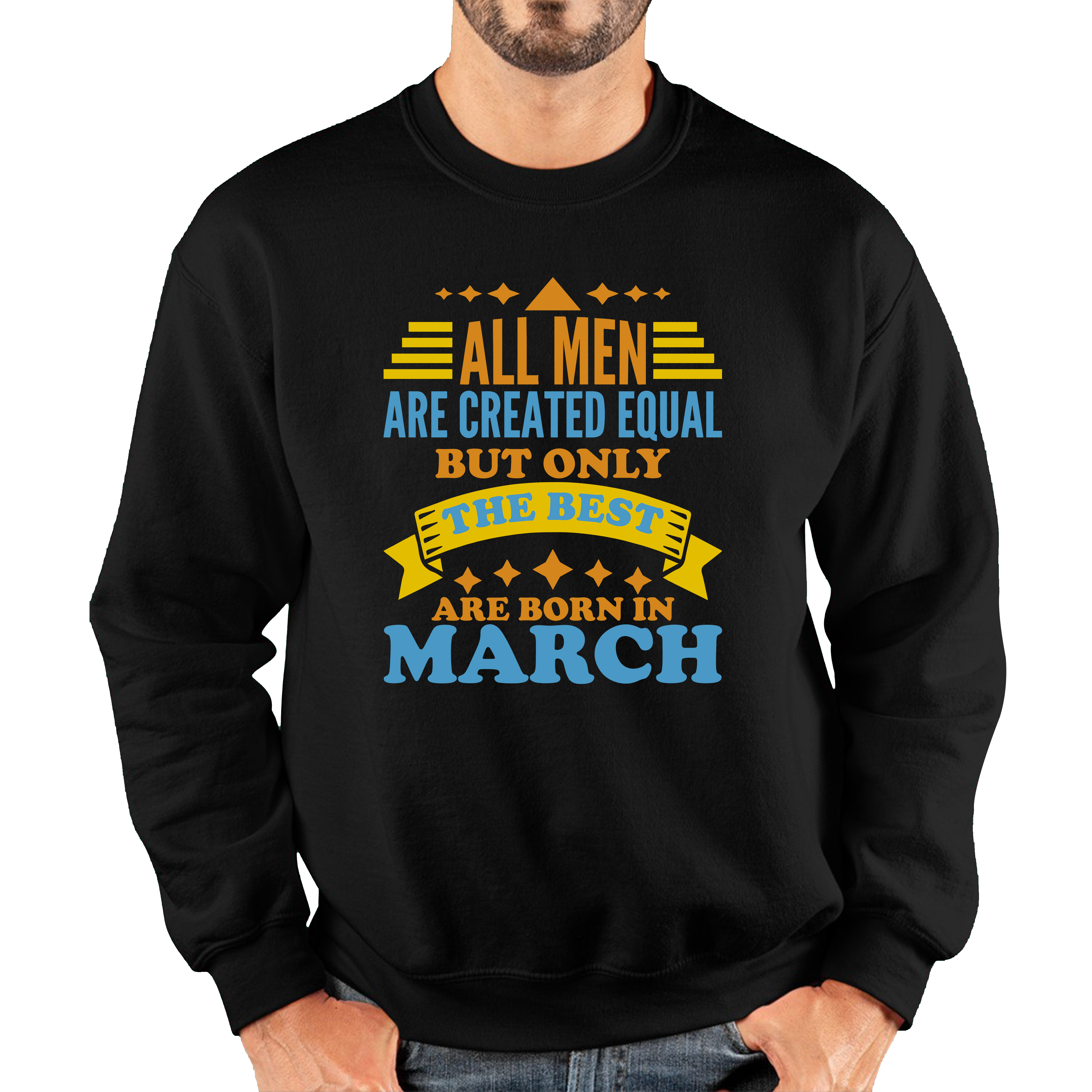 All Men Are Created Equal But Only The Best Are Born In March Funny Birthday Quote Unisex Sweatshirt