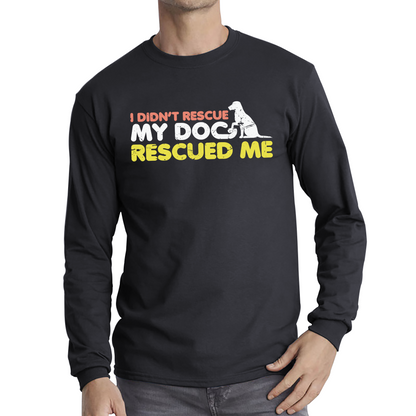 I Didn't Rescue My Dog Rescued Me Pets Puppy Rescue Dog Funny Dog Lover Long Sleeve T Shirt