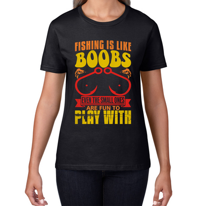 Fishing Is Like Boobs Even The Small Ones Are Fun To Play With Funny Sarcastic Fisherman Womens Tee Top