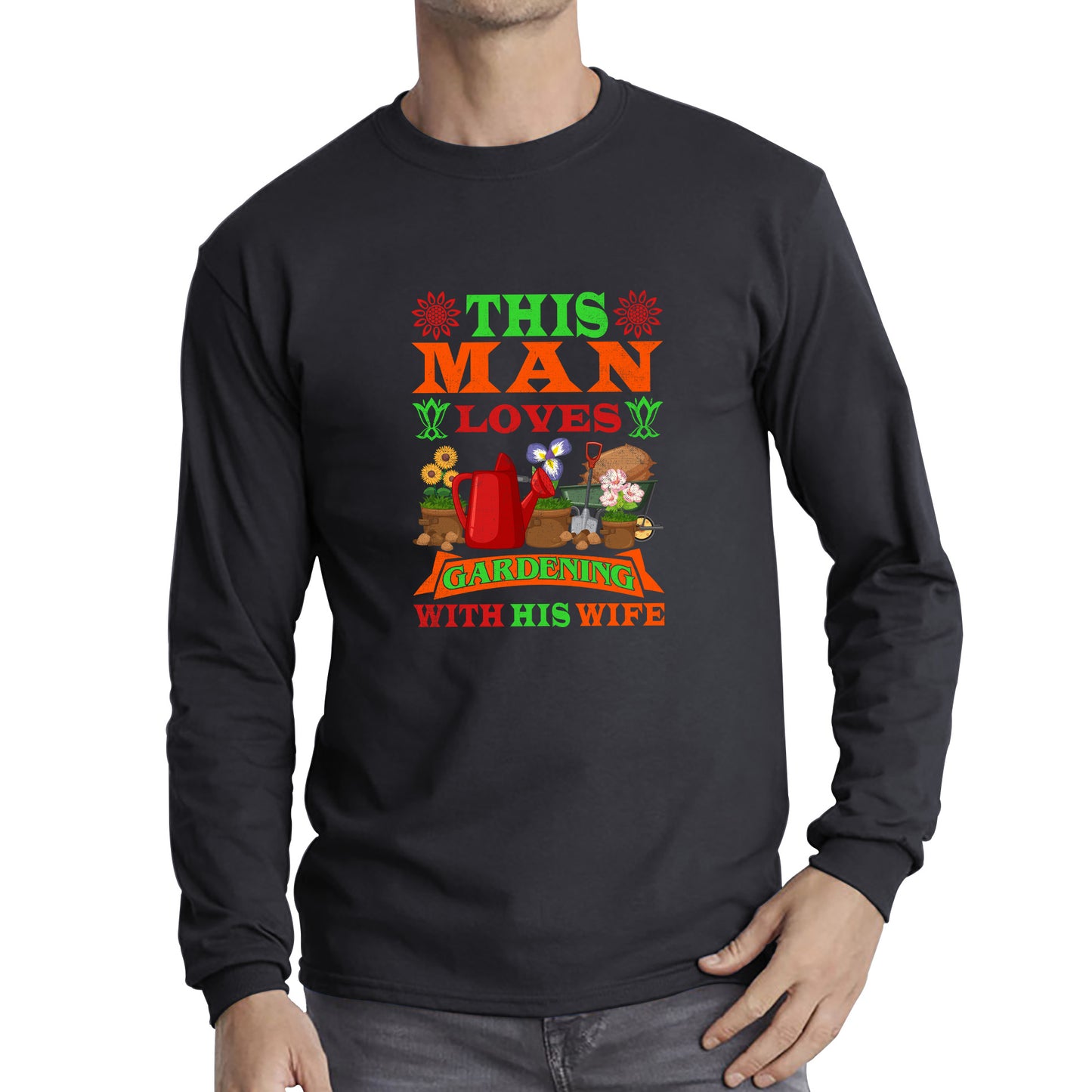 This Man Loves Gardening With His Wife Gardener Funny Saying Garden Lover Plant Lover Long Sleeve T Shirt
