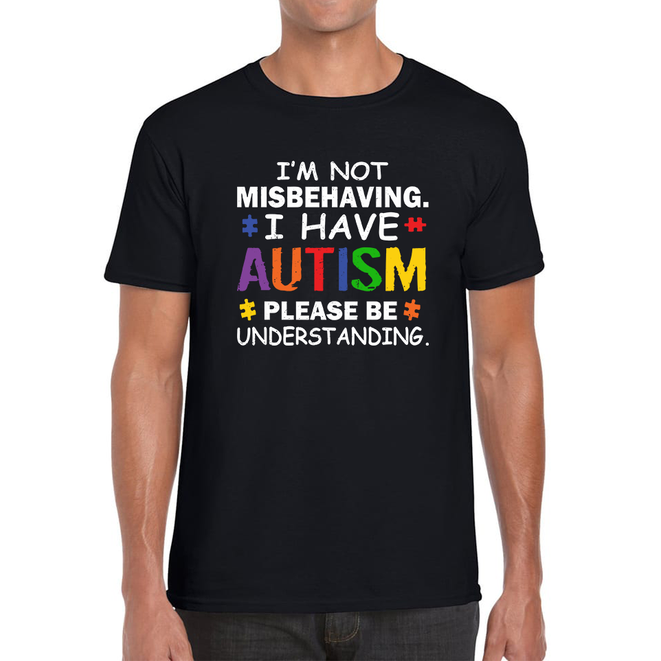 I m Not Misbehaving I have Autism Please Be Understanding Autism Awareness Mens Tee Top