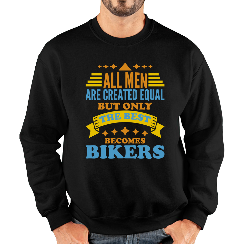 All Men Are Created Equal But Only The Best Becomes Bikers Unisex Sweatshirt