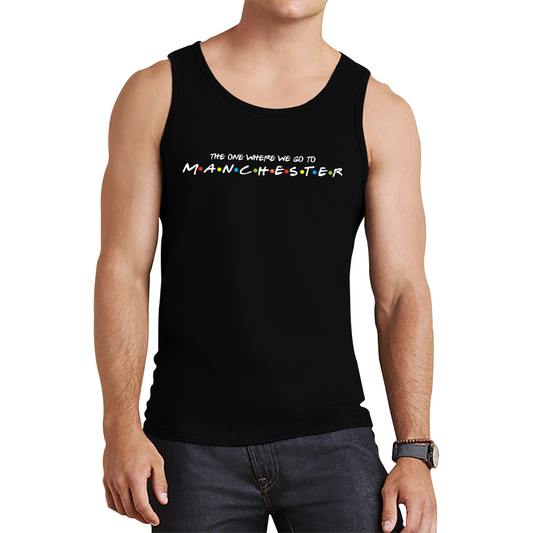 The One Where We Go To Manchester Inspired By Friends Spoof City In England Tank Top
