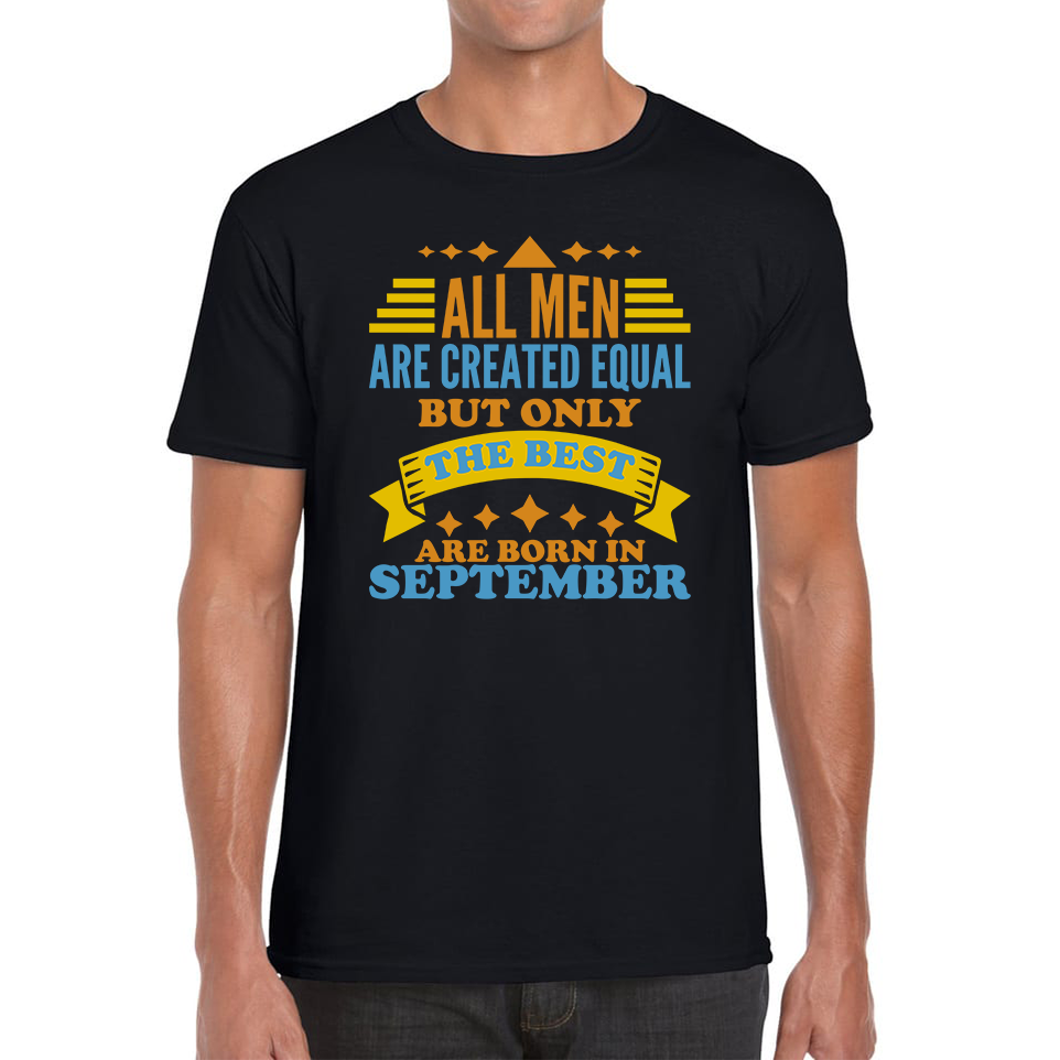 All Men Are Created Equal But Only The Best Are Born In September Funny Birthday Quote Mens Tee Top