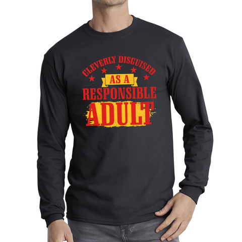 Cleverly Disguised As A Responsible Adult Funny Humour Joke Slogan Novelty Childish Immature Long Sleeve T Shirt