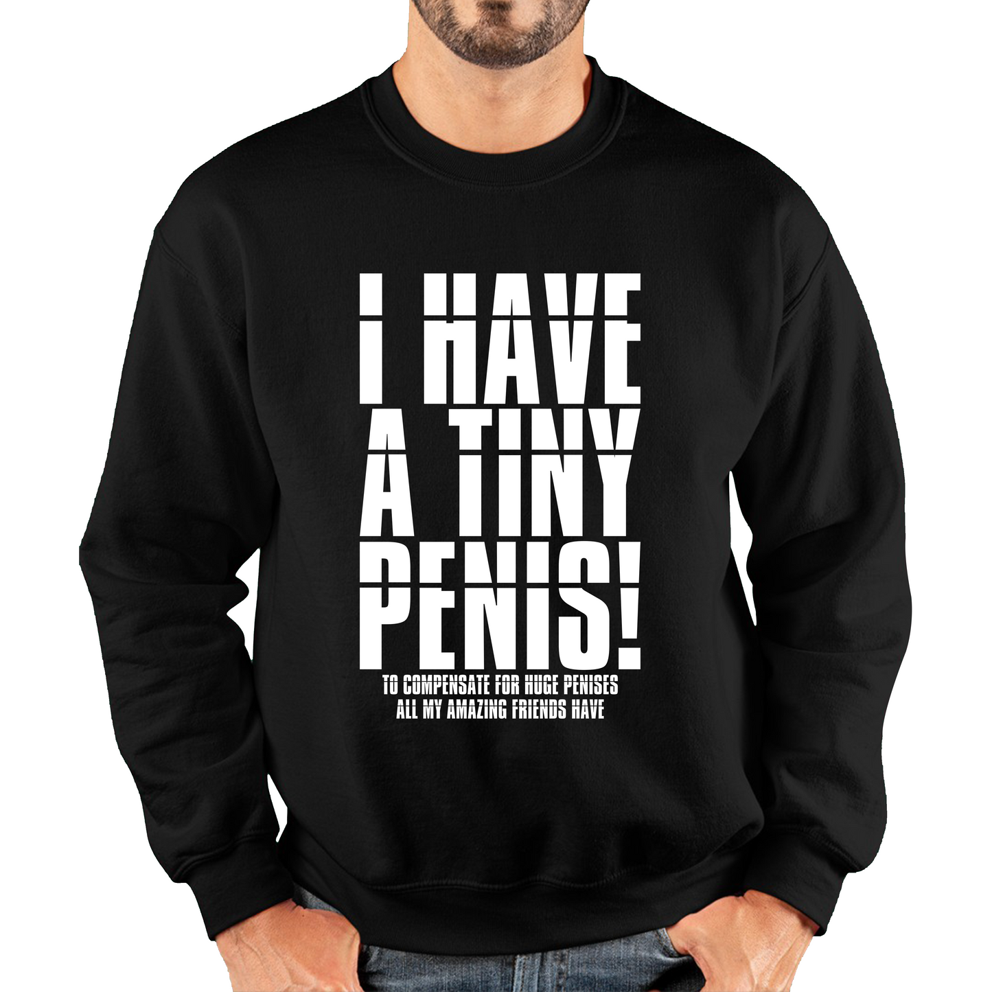 I Have A Tiny Penis To Compensate For Huge Penises Funny Rude Offensive Bachelor Party Unisex Sweatshirt