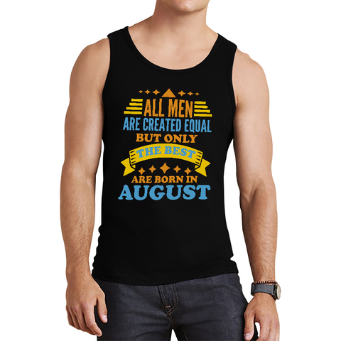All Men Are Created Equal But Only The Best Are Born In August Funny Birthday Quote Tank Top