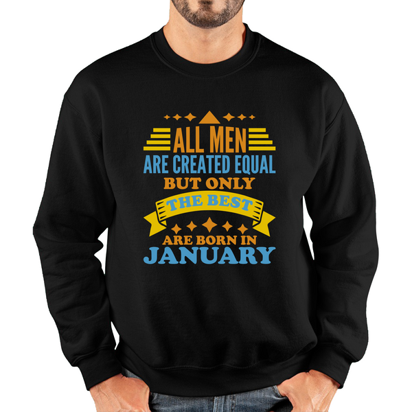 All Men Are Created Equal But Only The Best Are Born In January Funny Birthday Quote Unisex Sweatshirt