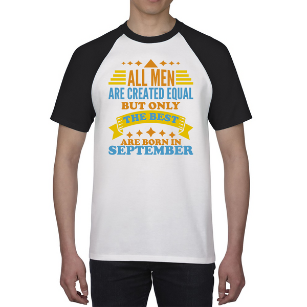 All Men Are Created Equal But Only The Best Are Born In September Funny Birthday Quote Baseball T Shirt