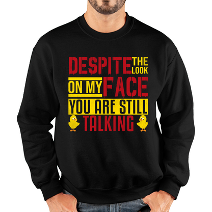 Despite The Look On My Face You Are Still Talking Funny Humorous Sarcasm Slogan Unisex Sweatshirt