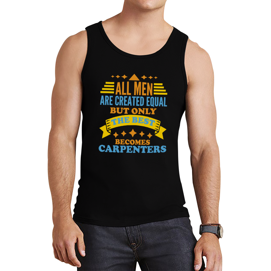 All Men Are Created Equal But Only The Best Becomes Carpenters Tank Top