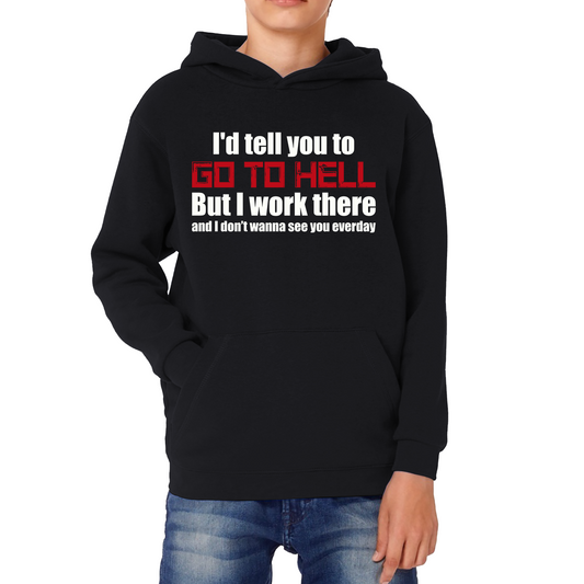 I'd Tell You To Go To Hell But I Work There And I Don't Wanna See You Everyday Kids Hoodie
