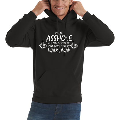 I'm An Asshole, So If You Don't Want Your Feelings Hurt Walk Away Sarcastic Funny Offensive Unisex Hoodie