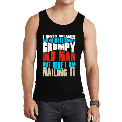I Never Dreamed That One Day I'd Become A Grumpy Old Man But Here I Am Nailing It Fathers Day Slogan Tank Top