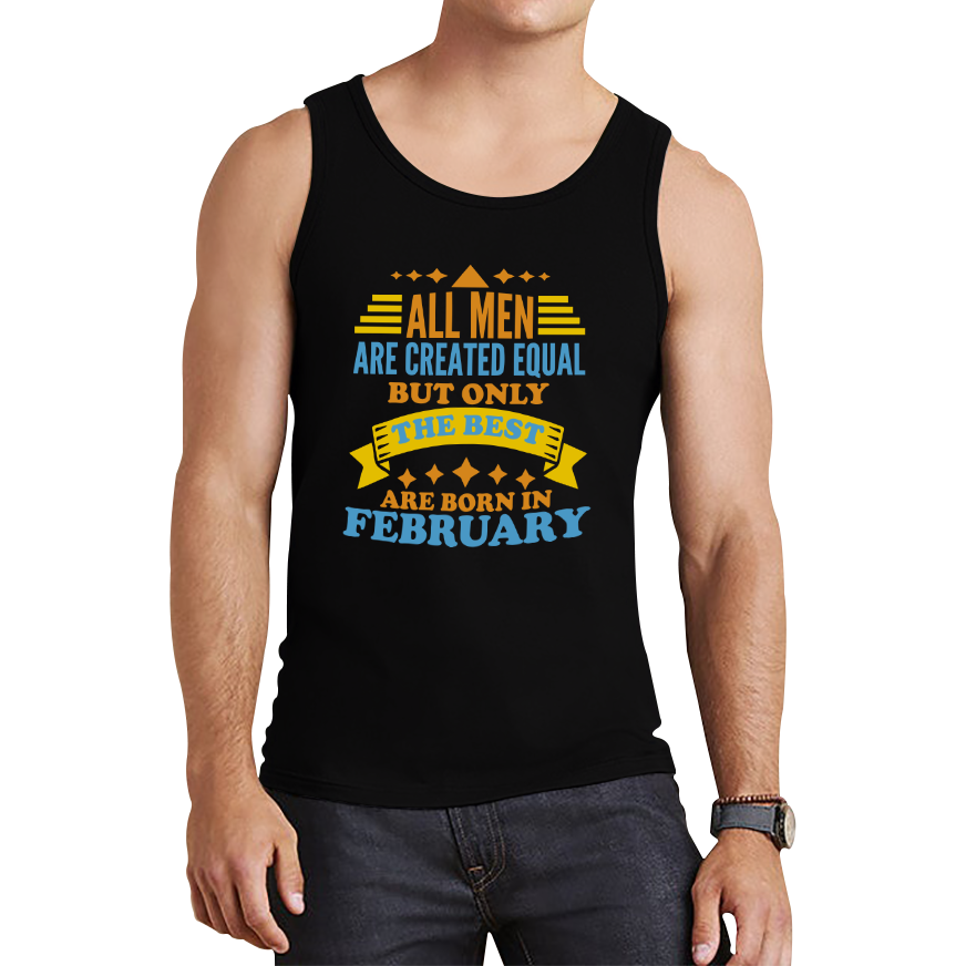 All Men Are Created Equal But Only The Best Are Born In Februray Funny Birthday Quote Tank Top