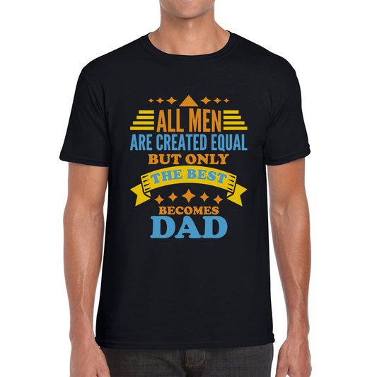 All Mens Are Created Equal But Only The Best Becomes Dad Fathers Day T Shirt