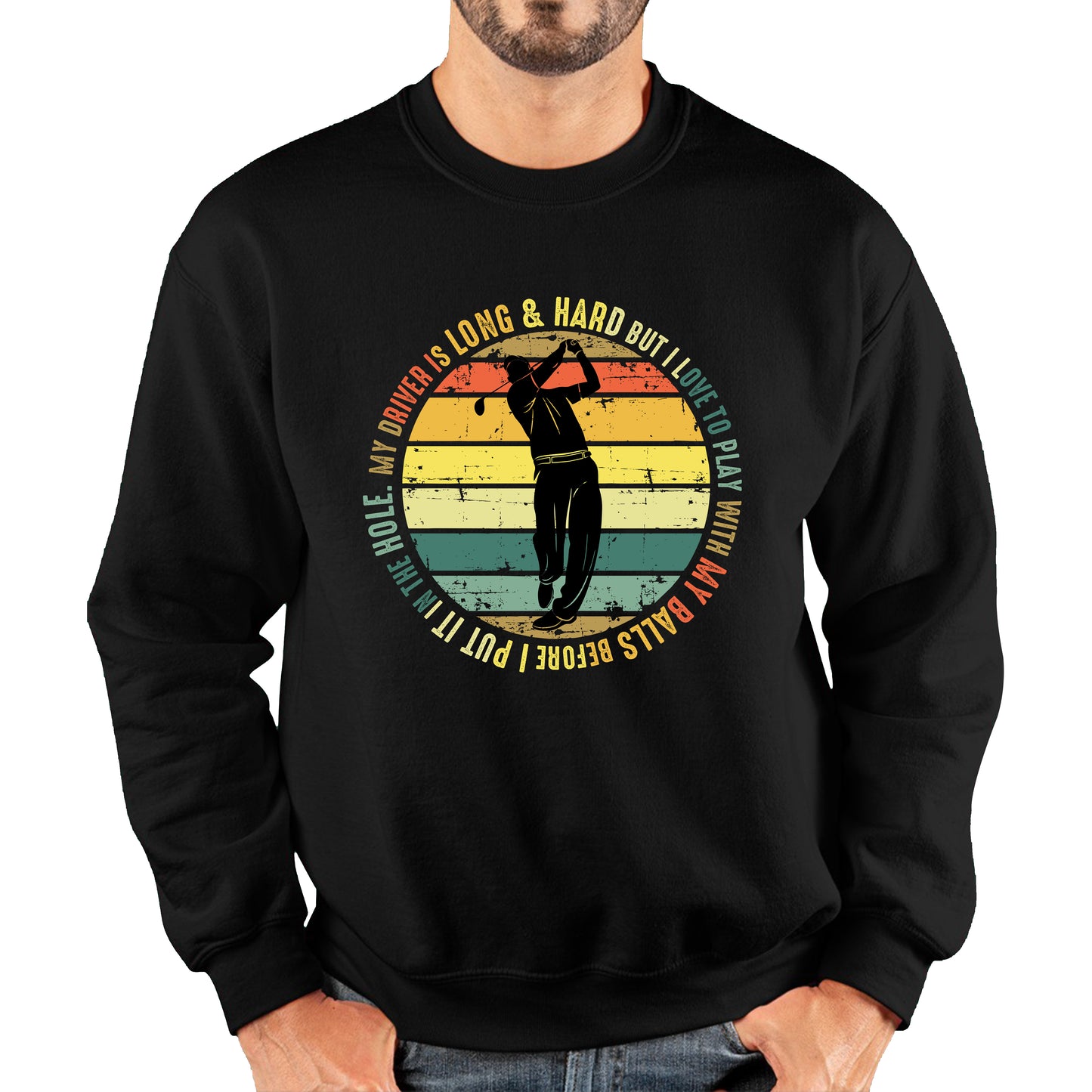 My Driver Is Long And Hard But I Love To Play With My Balls Before I Put It In The Hole Vintage Golfer Funny Joke Unisex Sweatshirt
