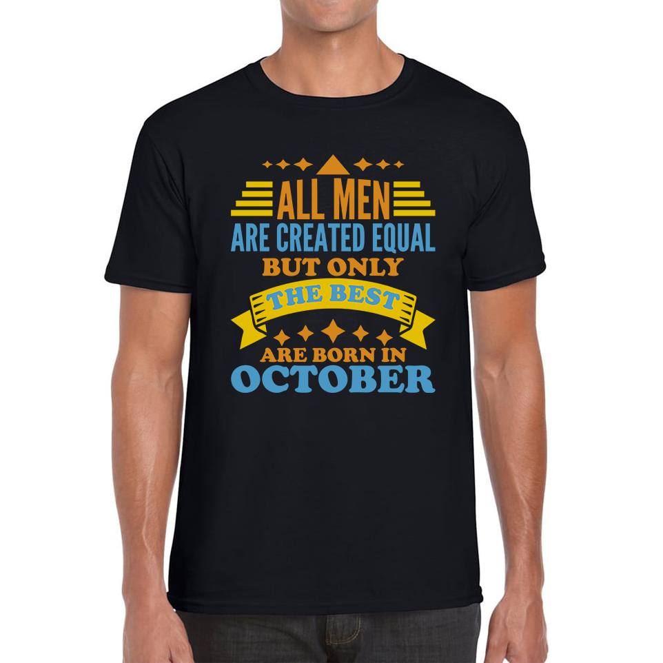 All Men Are Created Equal But Only The Best Are Born In October Funny Birthday Quote Mens Tee Top