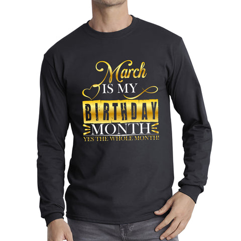 March Is My Birthday Month Yes The Whole Month March Birthday Month Quote Long Sleeve T Shirt