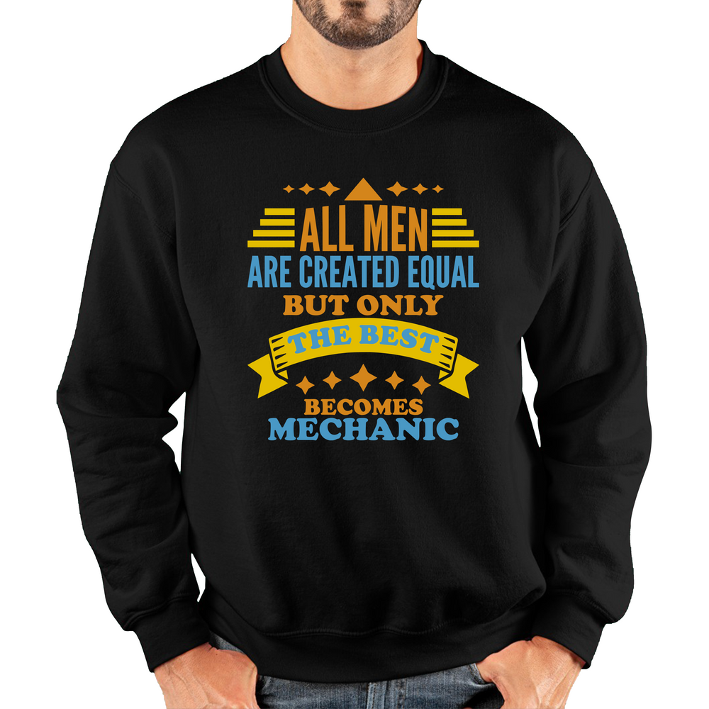 All Men Are Created Equal But Only The Best Becomes Mechanic Unisex Sweatshirt