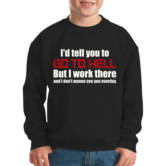 I'd Tell You To Go To Hell But I Work There And I Don't Wanna See You Everyday Kids Jumper