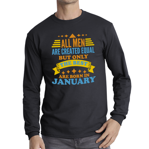 All Men Are Created Equal But Only The Best Are Born In January Funny Birthday Quote Long Sleeve T Shirt