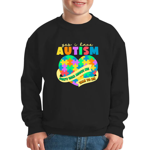 Yes I Have Autism Don't Talk About Me Talk To Me Autism Awareness Autism Support Autistic Pride Heart Puzzle Kids Jumper