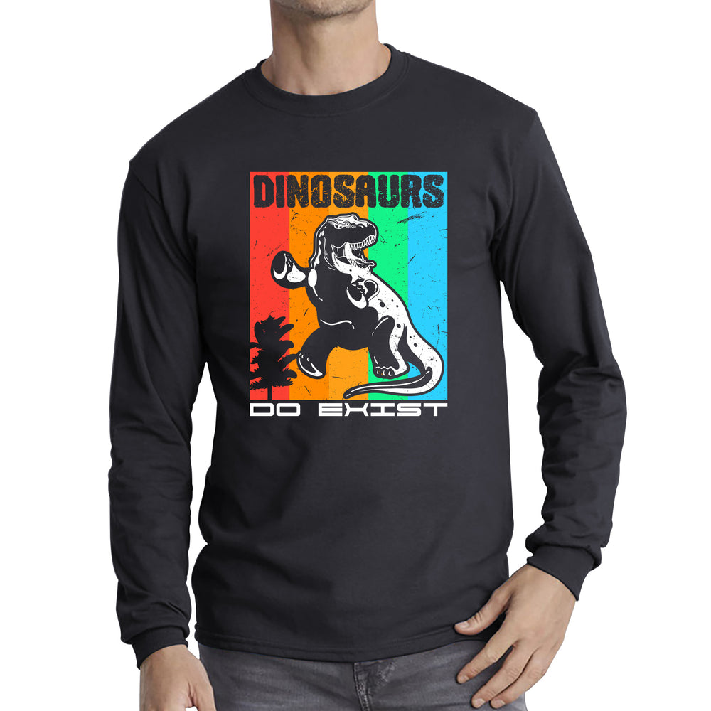 Dinosaurs Do Exist Dinosaur Gift Funny Dino Dinosaur Long Sleeve T Shirt