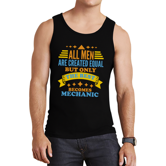 All Men Are Created Equal But Only The Best Becomes Mechanic Tank Top