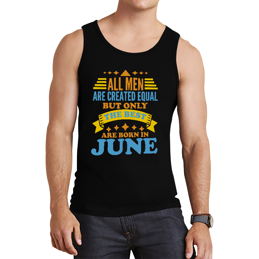 All Men Are Created Equal But Only The Best Are Born In June Funny Birthday Quote Tank Top