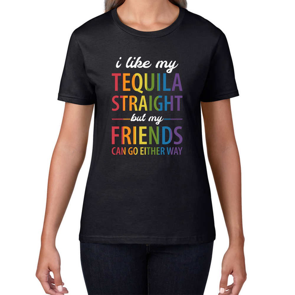 I Like My Tequila Straight But My Friends Can Go Either Way LGBTQ Pride Month Equality Pride Parade Womens Tee Top