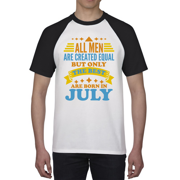 All Men Are Created Equal But Only The Best Are Born In July Funny Birthday Quote Baseball T Shirt