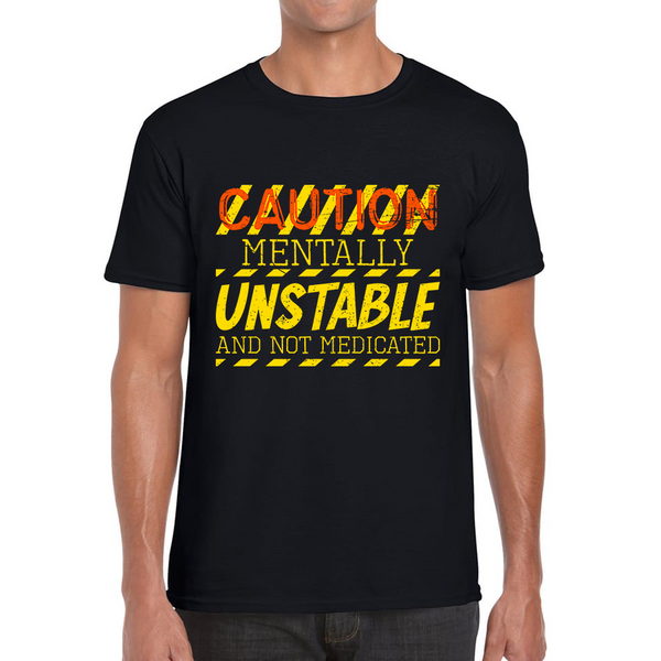Caution Mentally Unstable And Not Medicated Funny Rude Saying Humorous Mens Tee Top
