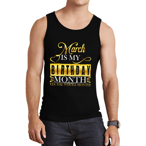 March Is My Birthday Month Yes The Whole Month March Birthday Month Quote Tank Top