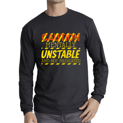 Caution Mentally Unstable And Not Medicated Funny Rude Saying Humorous Long Sleeve T Shirt