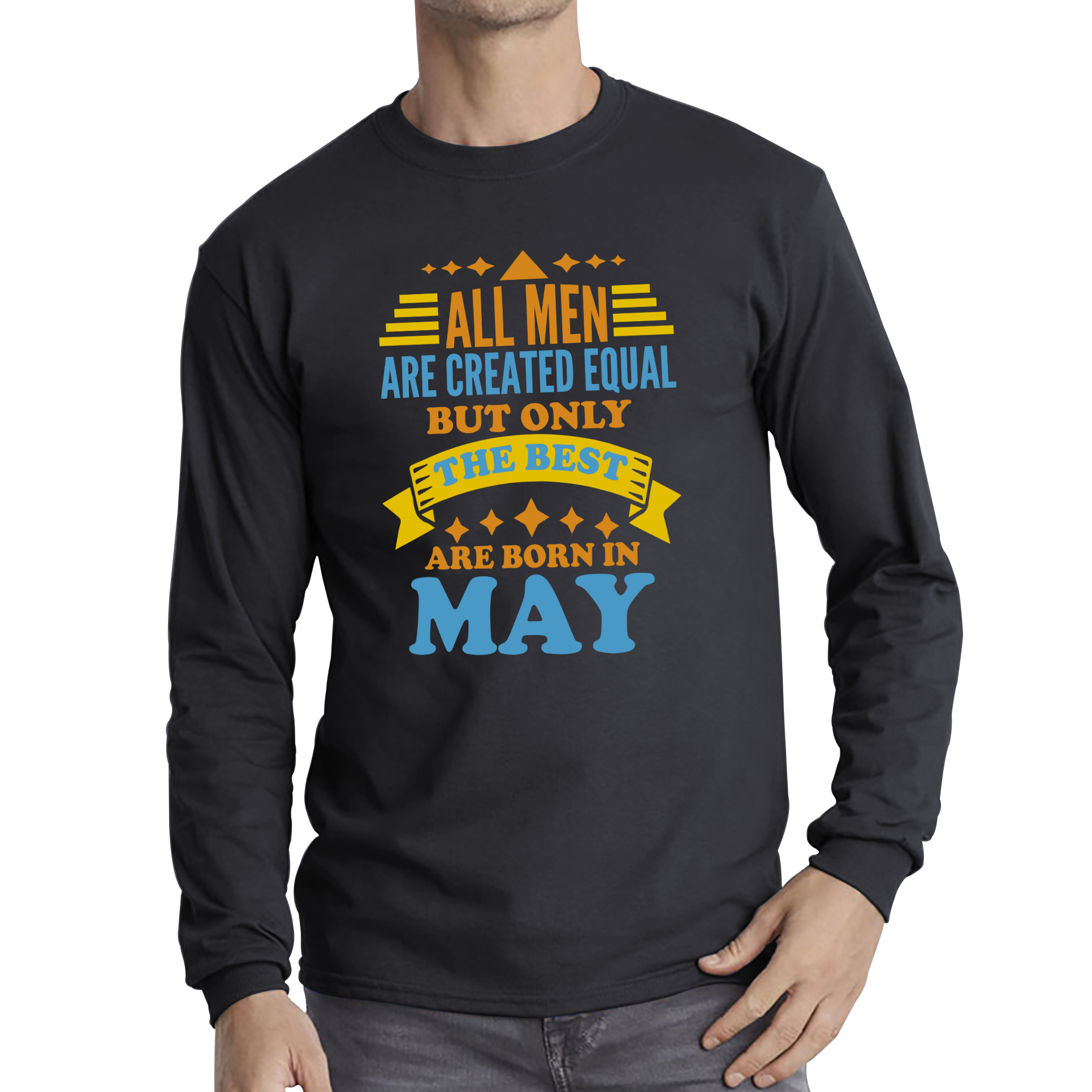 All Men Are Created Equal But Only The Best Are Born In May Funny Birthday Quote Long Sleeve T Shirt