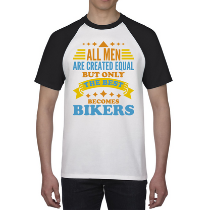 All Men Are Created Equal But Only The Best Becomes Bikers Baseball T Shirt