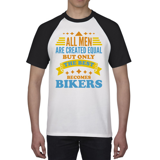 All Men Are Created Equal But Only The Best Becomes Bikers Baseball T Shirt