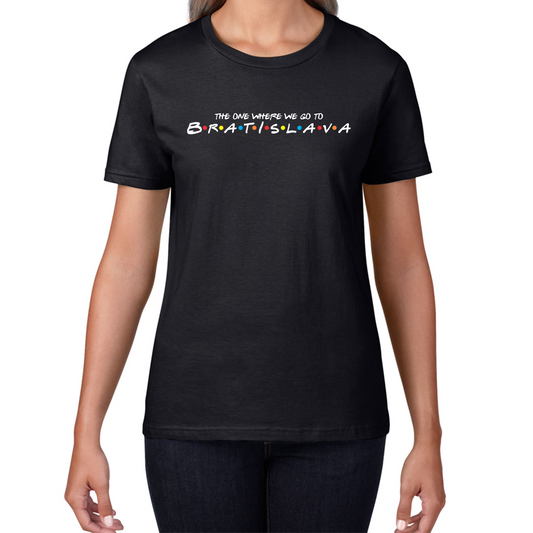 The One Where We Go To Bratislava Inspired By Friends Spoof Capital Of Slovakia Womens Tee Top