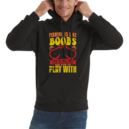 Fishing Is Like Boobs Even The Small Ones Are Fun To Play With Funny Sarcastic Fisherman Unisex Hoodie