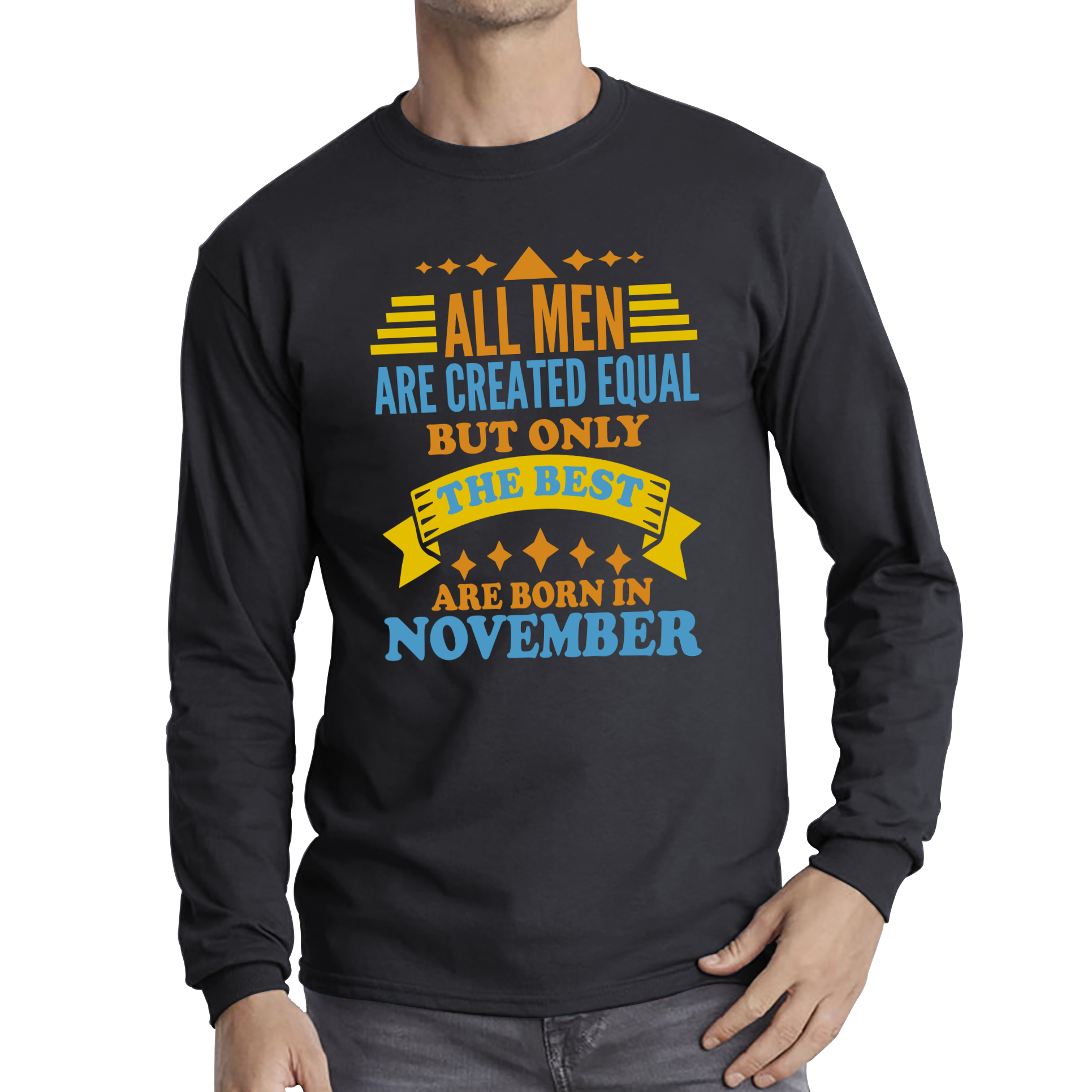 All Men Are Created Equal But Only The Best Are Born In November Funny Birthday Quote Long Sleeve T Shirt